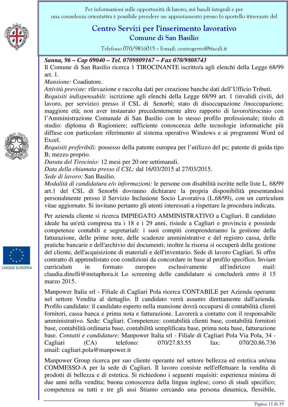 1 (invalidi civili, del lavoro, per servizio) presso il CSL di Senorbì; stato di disoccupazione /inoccupazione; maggiore età; non aver instaurato precedentemente altro rapporto di lavoro/tirocinio