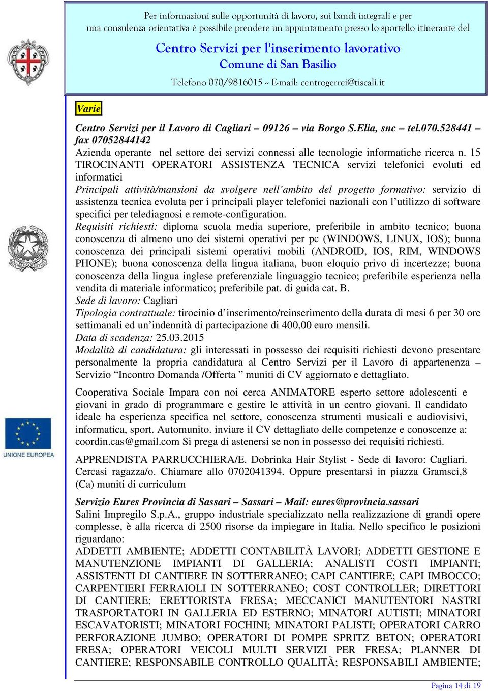 evoluta per i principali player telefonici nazionali con l utilizzo di software specifici per telediagnosi e remote-configuration.