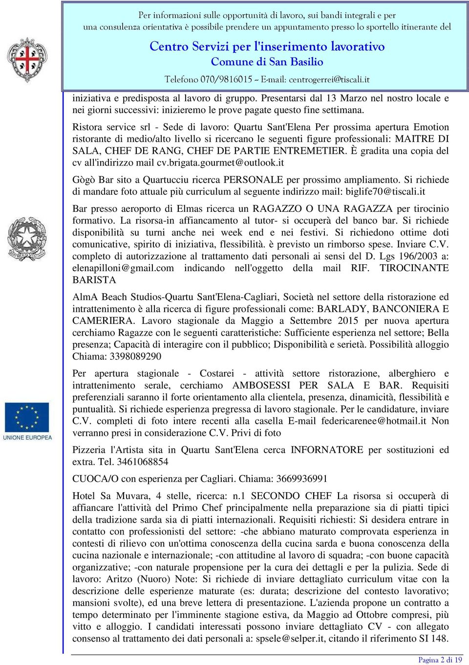 CHEF DE PARTIE ENTREMETIER. È gradita una copia del cv all'indirizzo mail cv.brigata.gourmet@outlook.it Gògò Bar sito a Quartucciu ricerca PERSONALE per prossimo ampliamento.