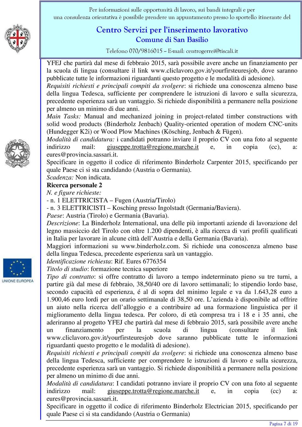 Requisiti richiesti e principali compiti da svolgere: si richiede una conoscenza almeno base della lingua Tedesca, sufficiente per comprendere le istruzioni di lavoro e sulla sicurezza, precedente