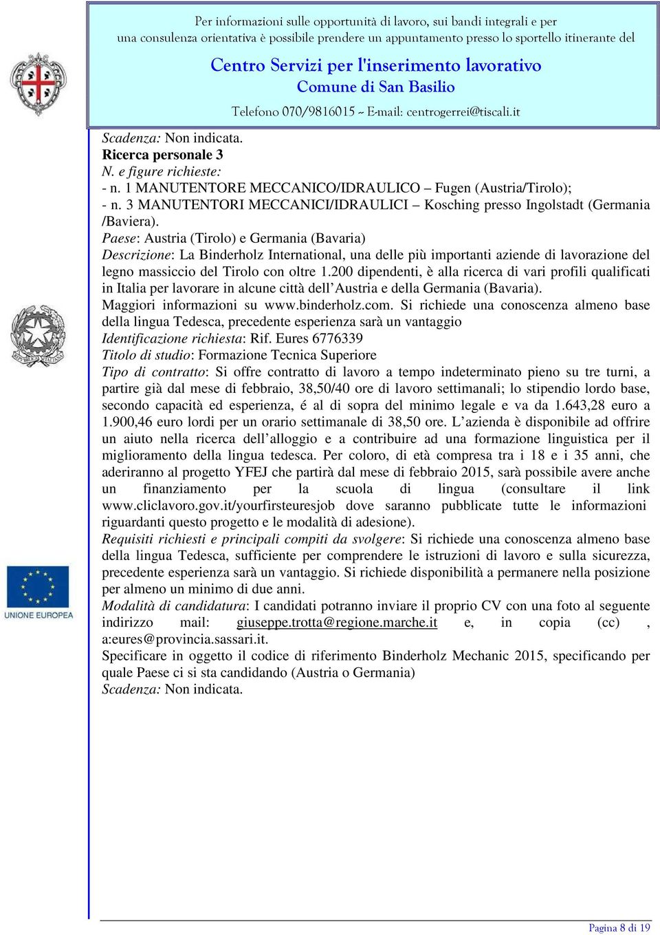 Paese: Austria (Tirolo) e Germania (Bavaria) Descrizione: La Binderholz International, una delle più importanti aziende di lavorazione del legno massiccio del Tirolo con oltre 1.