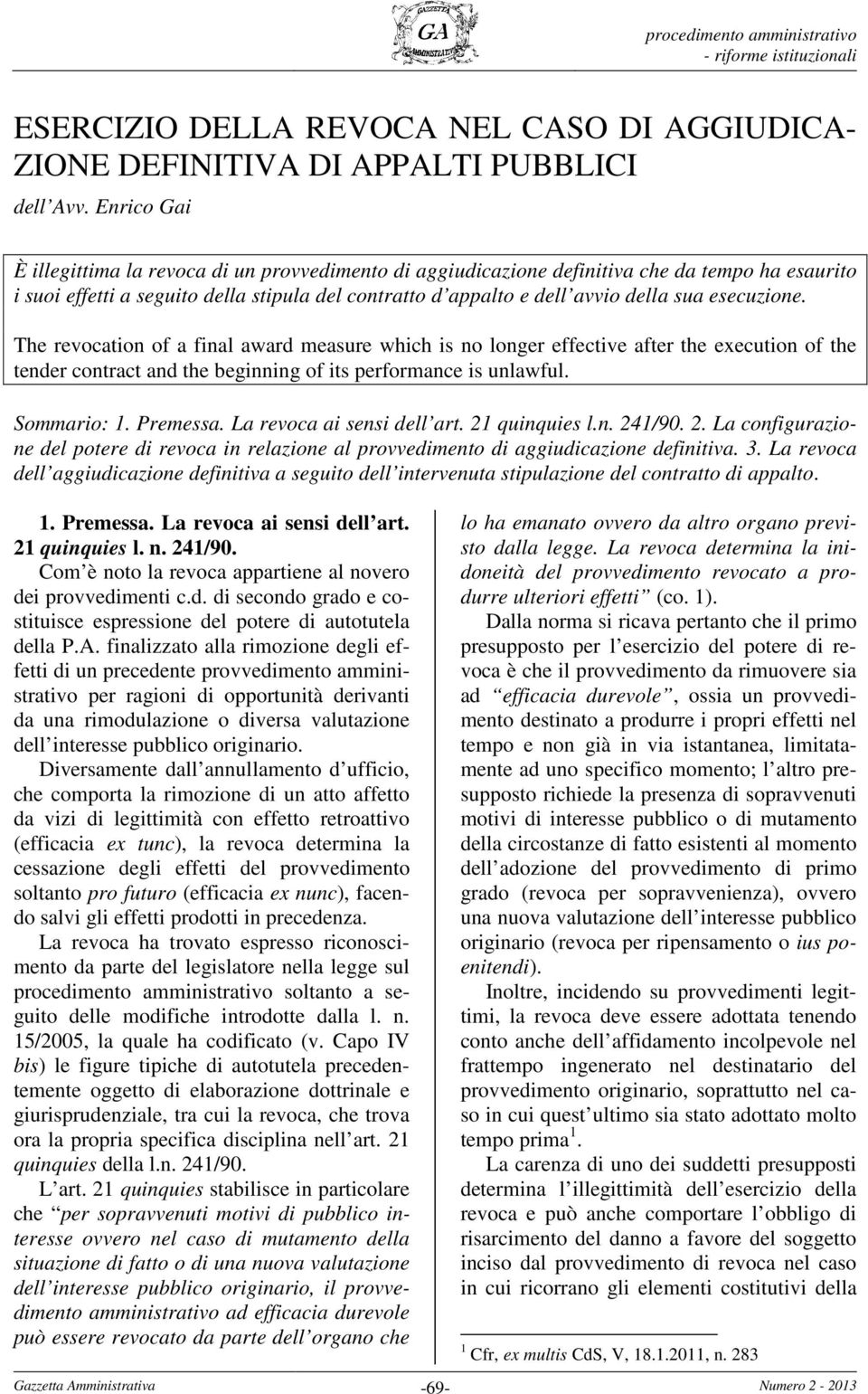 esecuzione. The revocation of a final award measure which is no longer effective after the execution of the tender contract and the beginning of its performance is unlawful. Sommario: 1. Premessa.