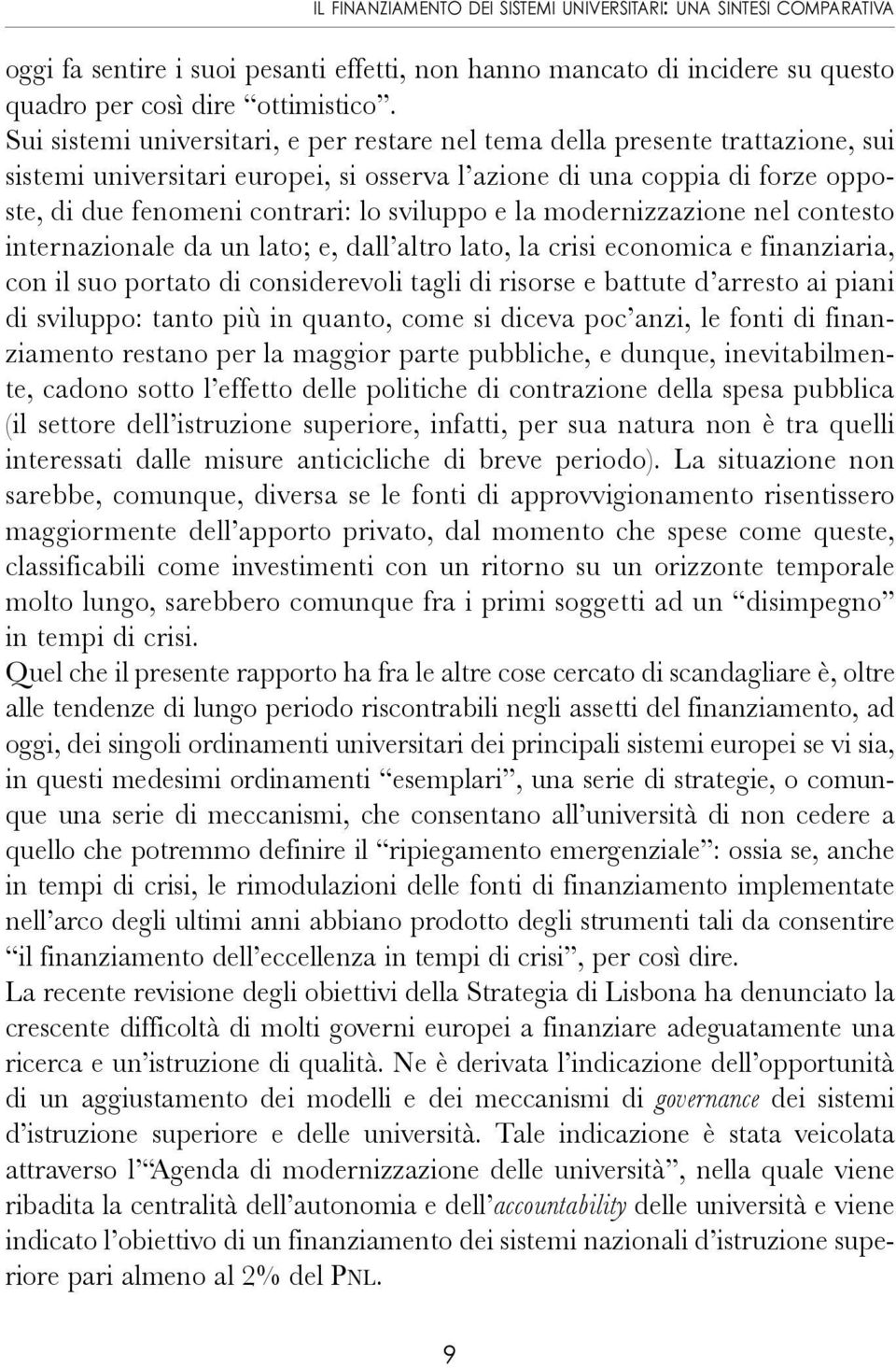 sviluppo e la modernizzazione nel contesto internazionale da un lato; e, dall altro lato, la crisi economica e finanziaria, con il suo portato di considerevoli tagli di risorse e battute d arresto ai