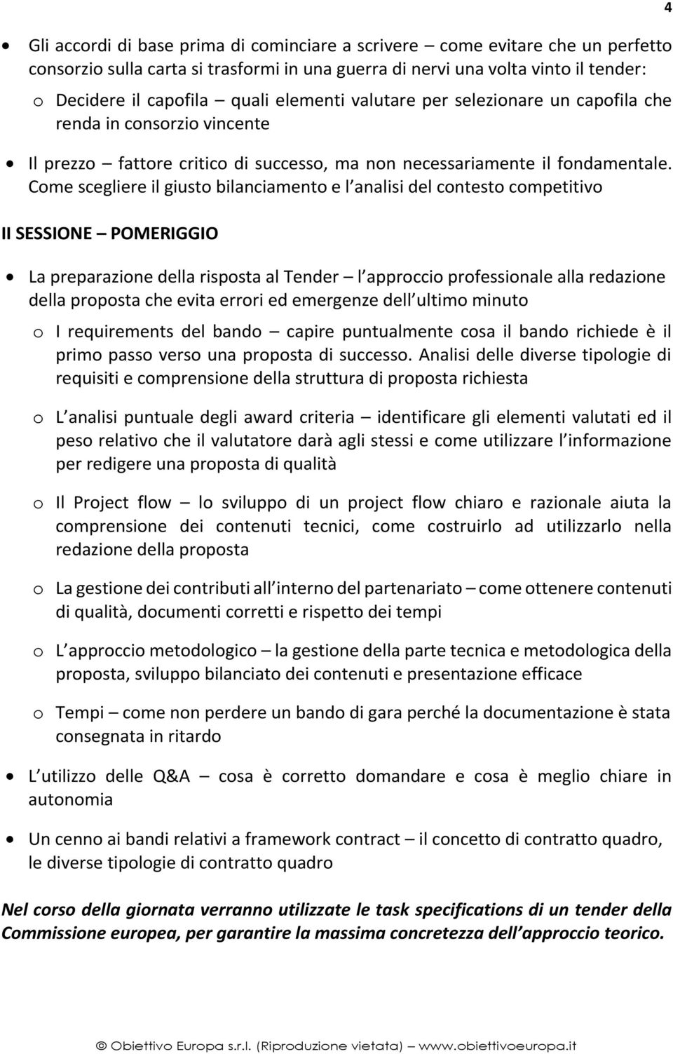 Come scegliere il giusto bilanciamento e l analisi del contesto competitivo II SESSIONE POMERIGGIO La preparazione della risposta al Tender l approccio professionale alla redazione della proposta che