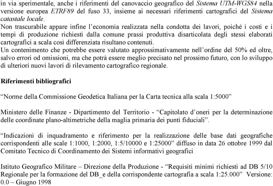 Non trascurabile appare infine l economia realizzata nella condotta dei lavori, poiché i costi e i tempi di produzione richiesti dalla comune prassi produttiva disarticolata degli stessi elaborati