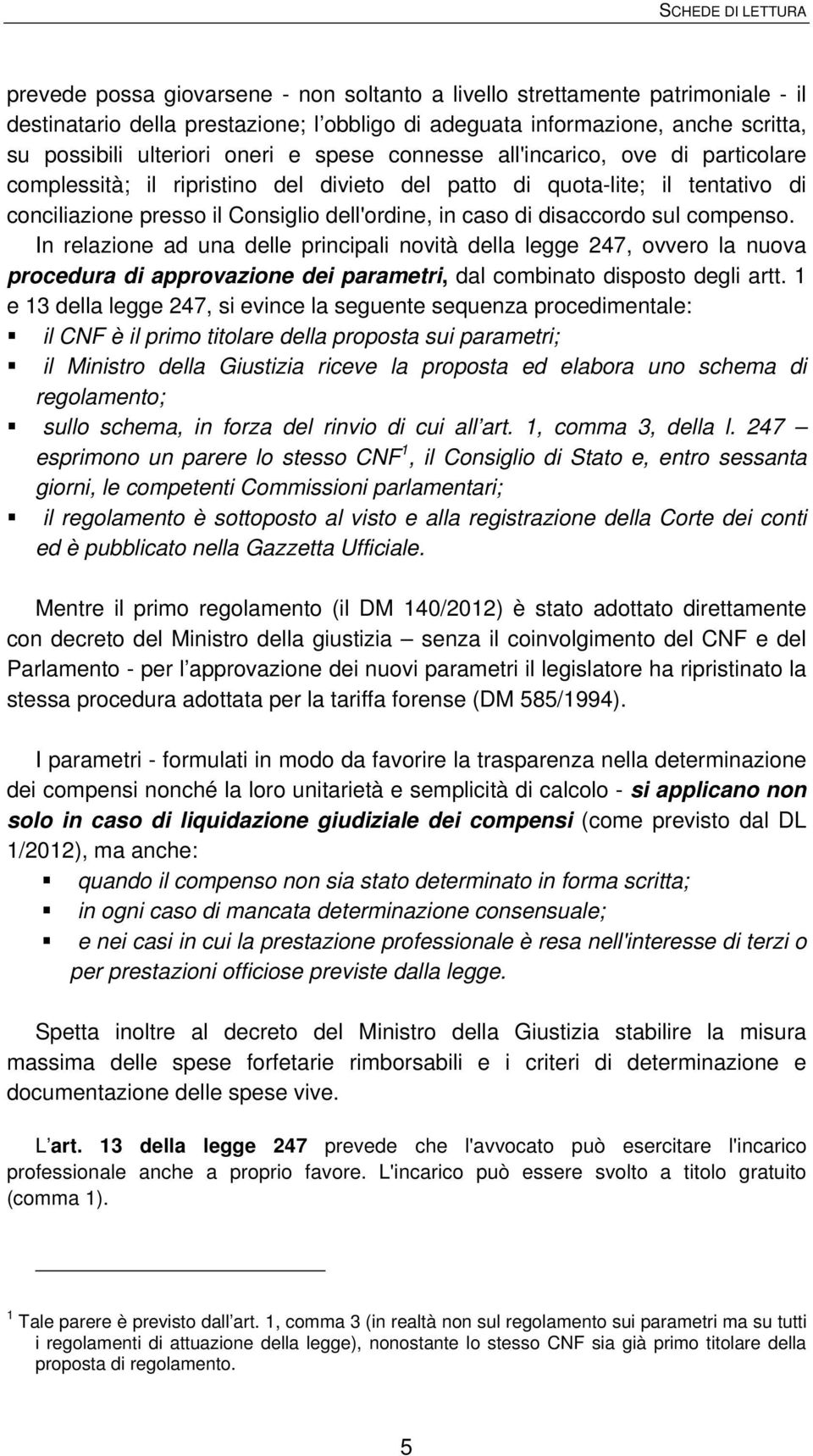 sul compenso. In relazione ad una delle principali novità della legge 247, ovvero la nuova procedura di approvazione dei parametri, dal combinato disposto degli artt.