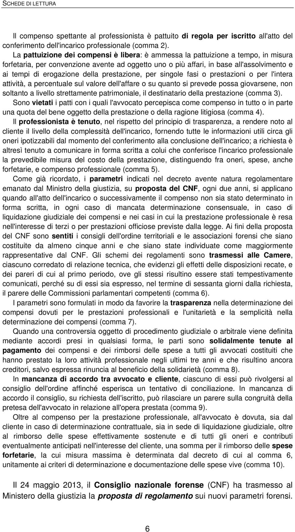 della prestazione, per singole fasi o prestazioni o per l'intera attività, a percentuale sul valore dell'affare o su quanto si prevede possa giovarsene, non soltanto a livello strettamente