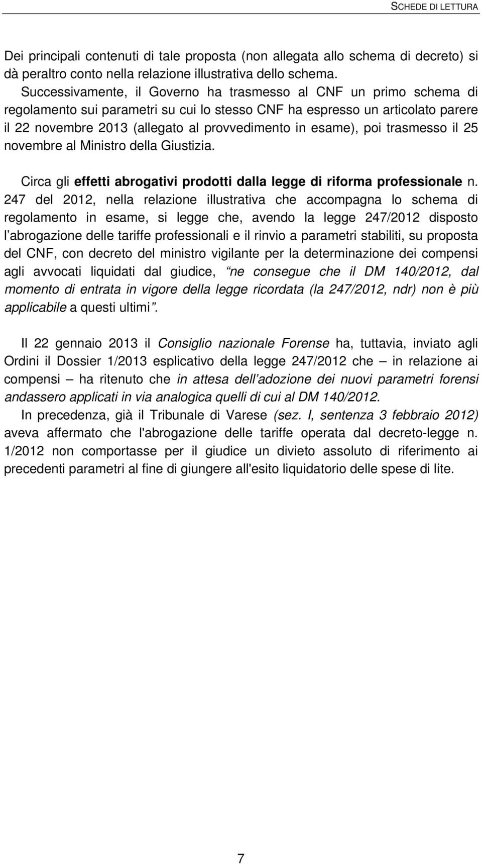 esame), poi trasmesso il 25 novembre al Ministro della Giustizia. Circa gli effetti abrogativi prodotti dalla legge di riforma professionale n.