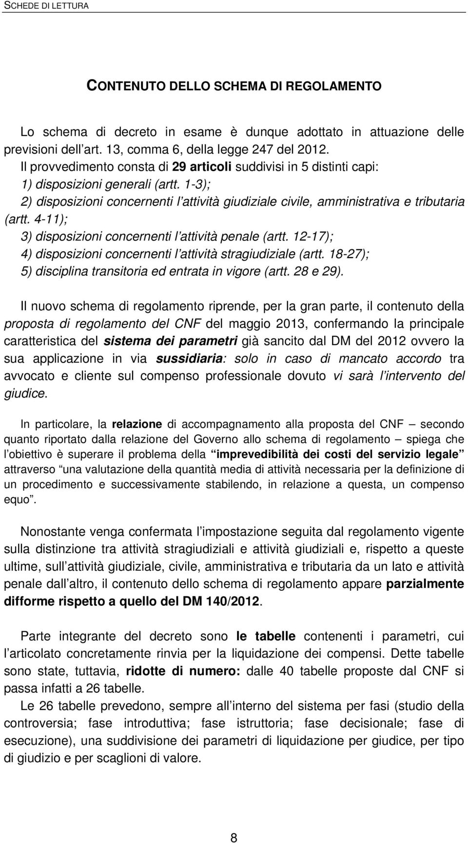 4-11); 3) disposizioni concernenti l attività penale (artt. 12-17); 4) disposizioni concernenti l attività stragiudiziale (artt. 18-27); 5) disciplina transitoria ed entrata in vigore (artt. 28 e 29).