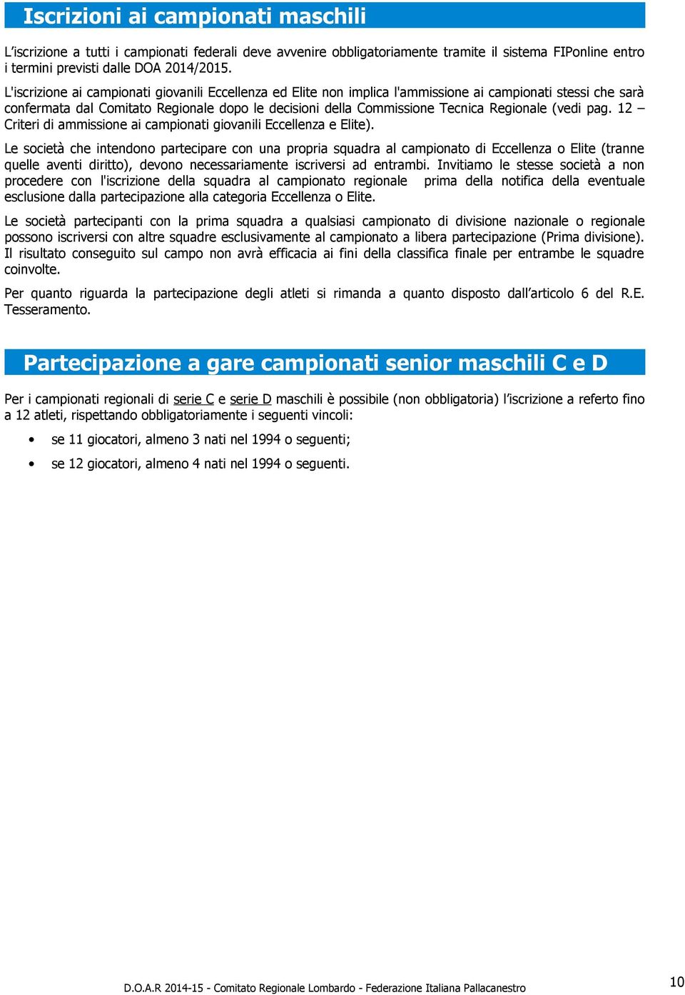 (vedi pag. 12 Criteri di ammissione ai campionati giovanili Eccellenza e Elite).