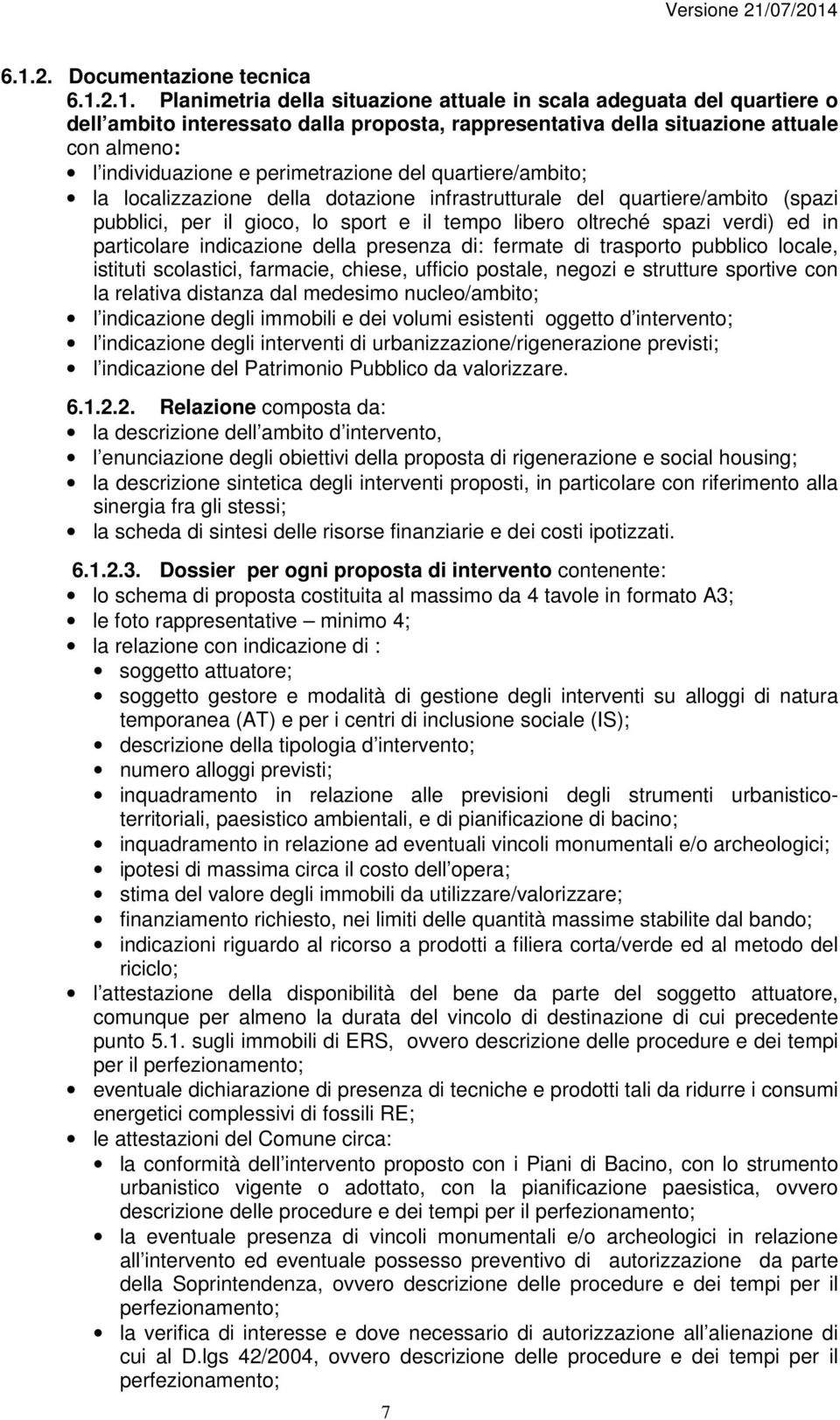 oltreché spazi verdi) ed in particolare indicazione della presenza di: fermate di trasporto pubblico locale, istituti scolastici, farmacie, chiese, ufficio postale, negozi e strutture sportive con la