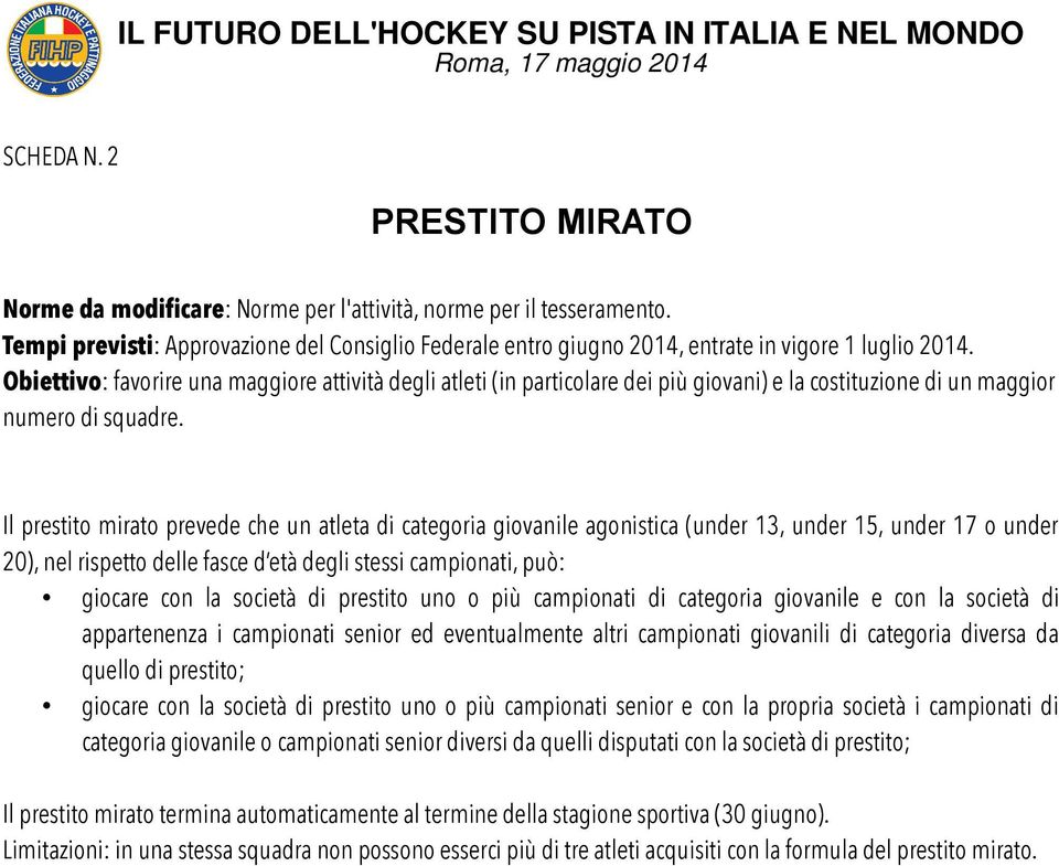 Il prestito mirato prevede che un atleta di categoria giovanile agonistica (under 13, under 15, under 17 o under 20), nel rispetto delle fasce d età degli stessi campionati, può: giocare con la