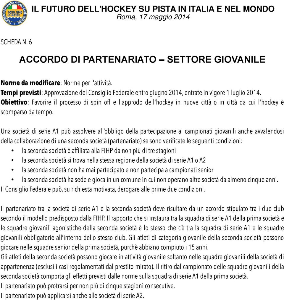 Una società di serie A1 può assolvere all obbligo della partecipazione ai campionati giovanili anche avvalendosi della collaborazione di una seconda società (partenariato) se sono verificate le