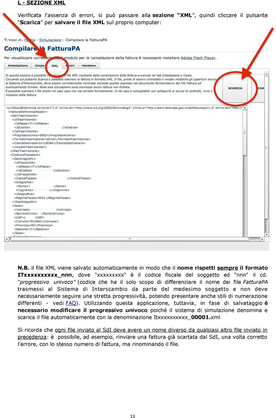 "progressivo univoco" (codice che ha il solo scopo di differenziare il nome dei file FatturaPA trasmessi al Sistema di Interscambio da parte del medesimo soggetto e non deve necessariamente seguire