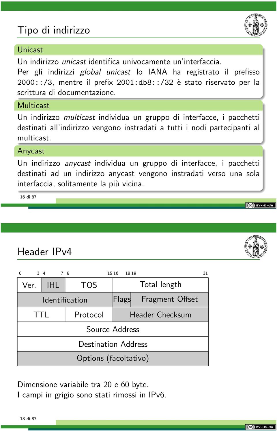 Multicast Un indirizzo multicast individua un gruppo di interfacce, i pacchetti destinati all indirizzo vengono instradati a tutti i nodi partecipanti al multicast.