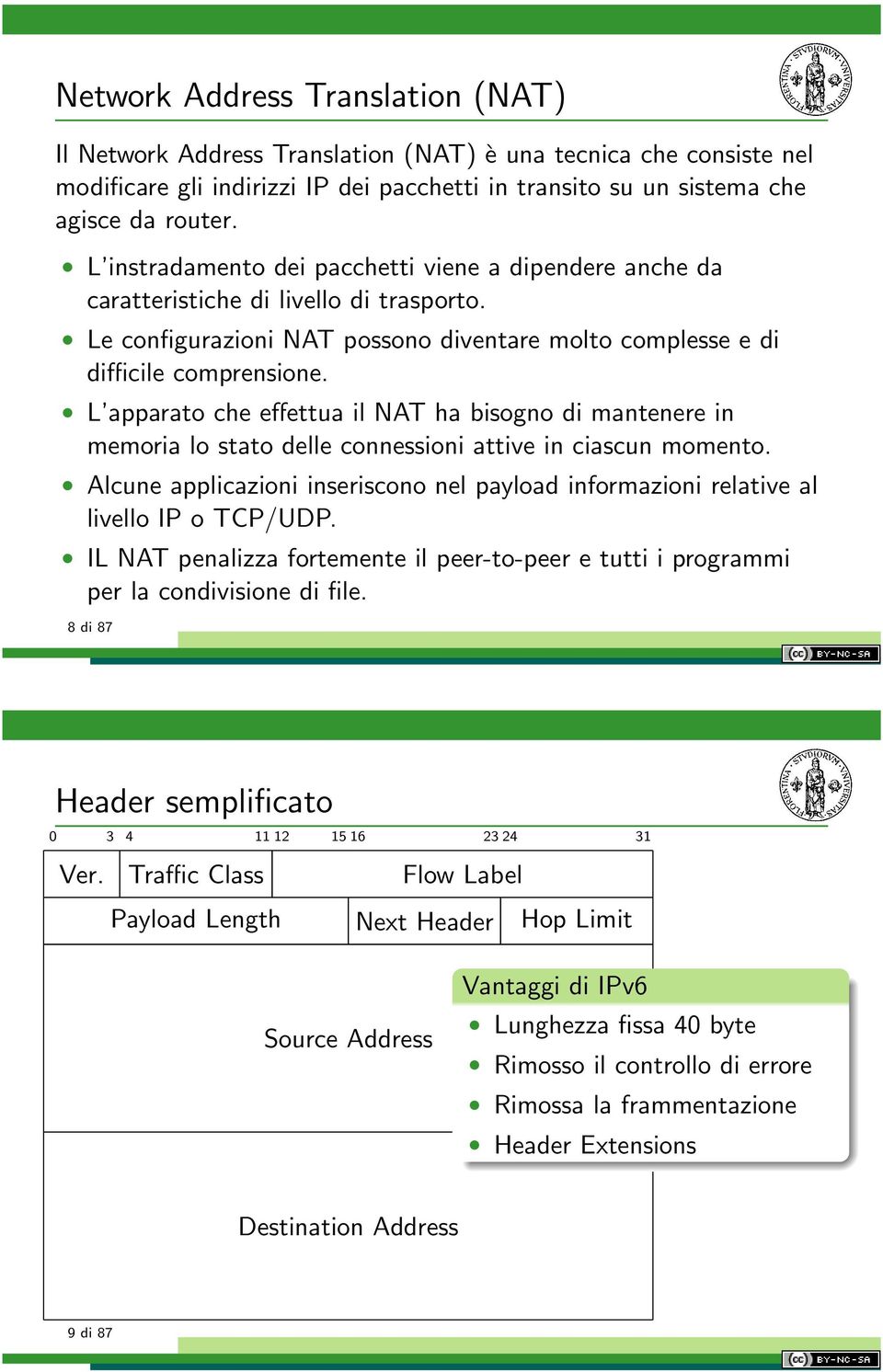 L apparato che effettua il NAT ha bisogno di mantenere in memoria lo stato delle connessioni attive in ciascun momento.