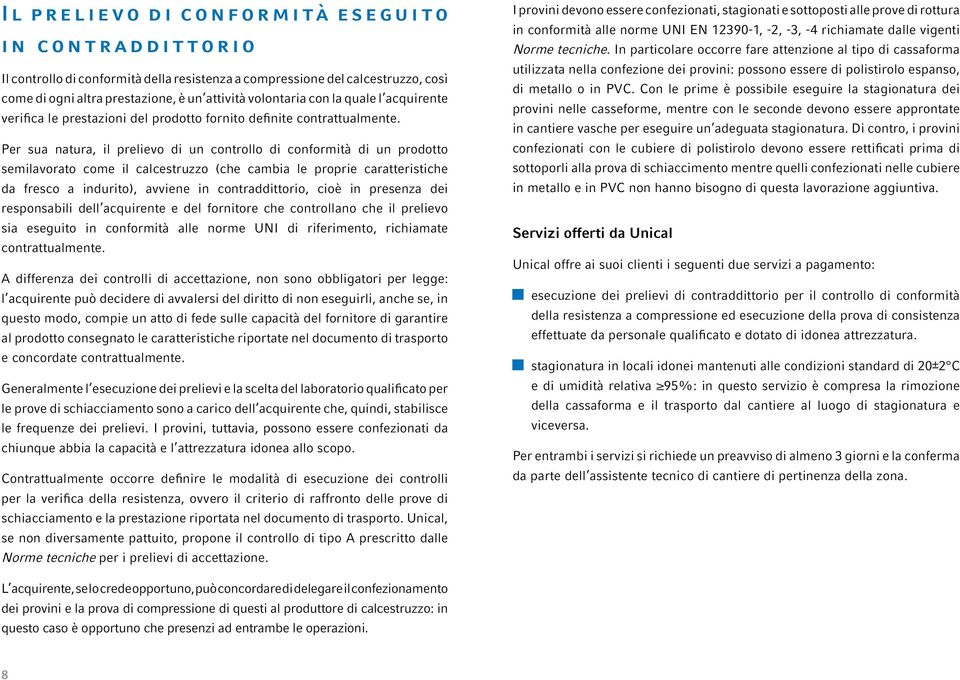 Per sua natura, il prelievo di un controllo di conformità di un prodotto semilavorato come il calcestruzzo (che cambia le proprie caratteristiche da fresco a indurito), avviene in contraddittorio,