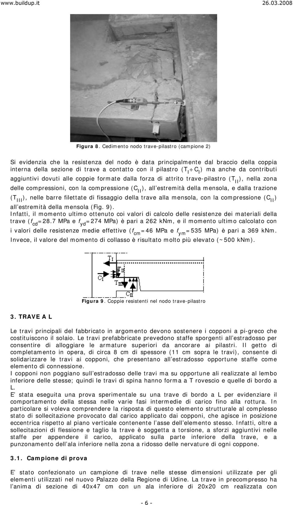 ma anche da contributi aggiuntivi dovuti alle coppie formate dalla forza di attrito trave-pilastro (T II ), nella zona delle compressioni, con la compressione (C II ), all estremità della mensola, e