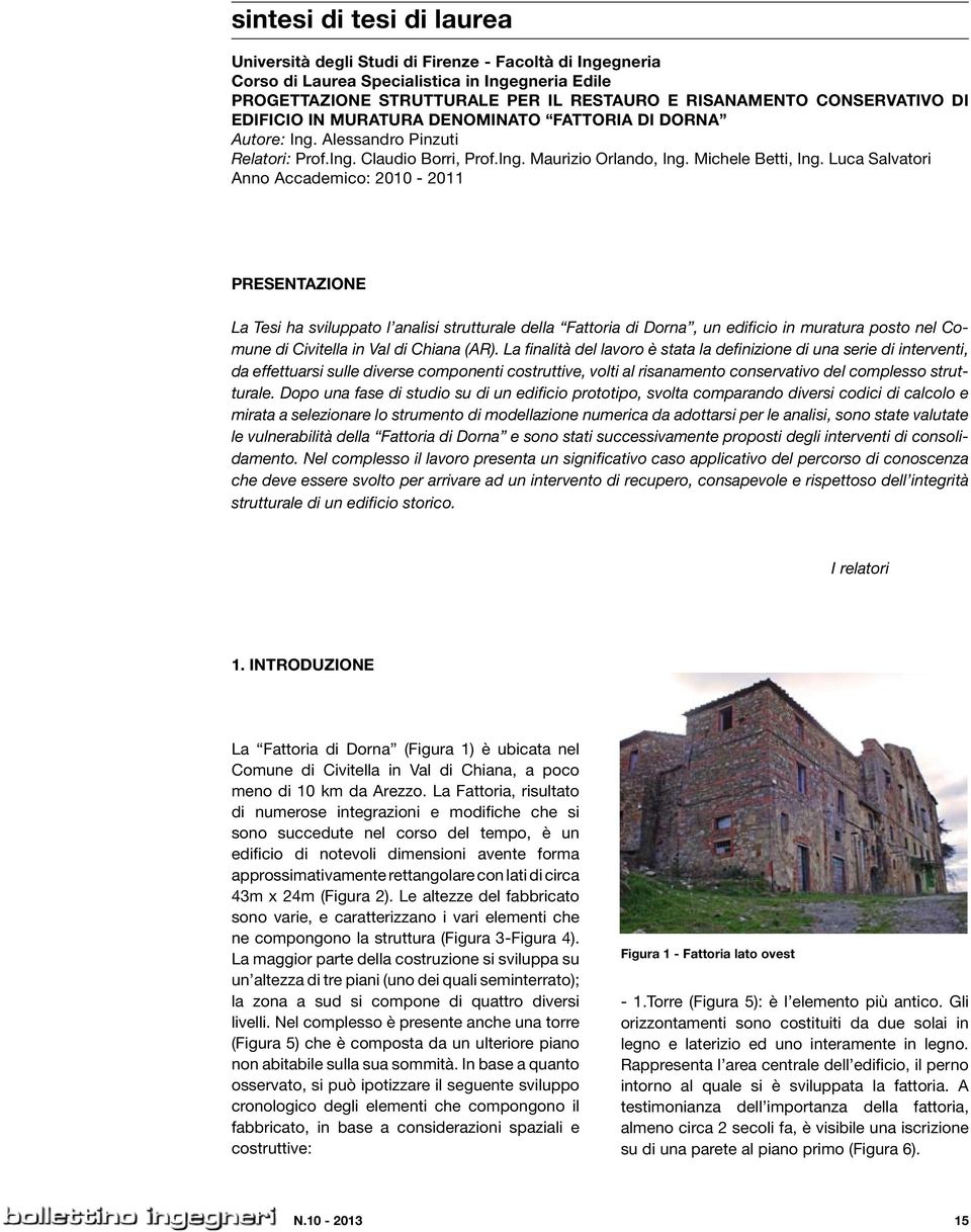 Luca Salvatori Anno Accademico: 2010-2011 Presentazione La Tesi ha sviluppato l analisi strutturale della Fattoria di Dorna, un edificio in muratura posto nel Comune di Civitella in Val di Chiana