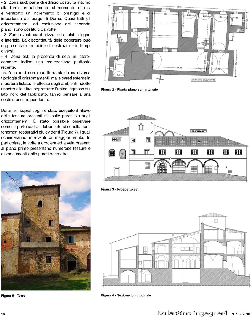 La discontinuità delle coperture può rappresentare un indice di costruzione in tempi diversi. - 4. Zona est: la presenza di solai in laterocemento indica una realizzazione piuttosto recente. - 5.