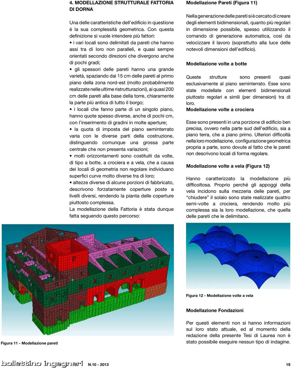 di pochi gradi; gli spessori delle pareti hanno una grande varietà, spaziando dai 15 cm delle pareti al primo piano della zona nord-est (molto probabilmente realizzate nelle ultime ristrutturazioni),