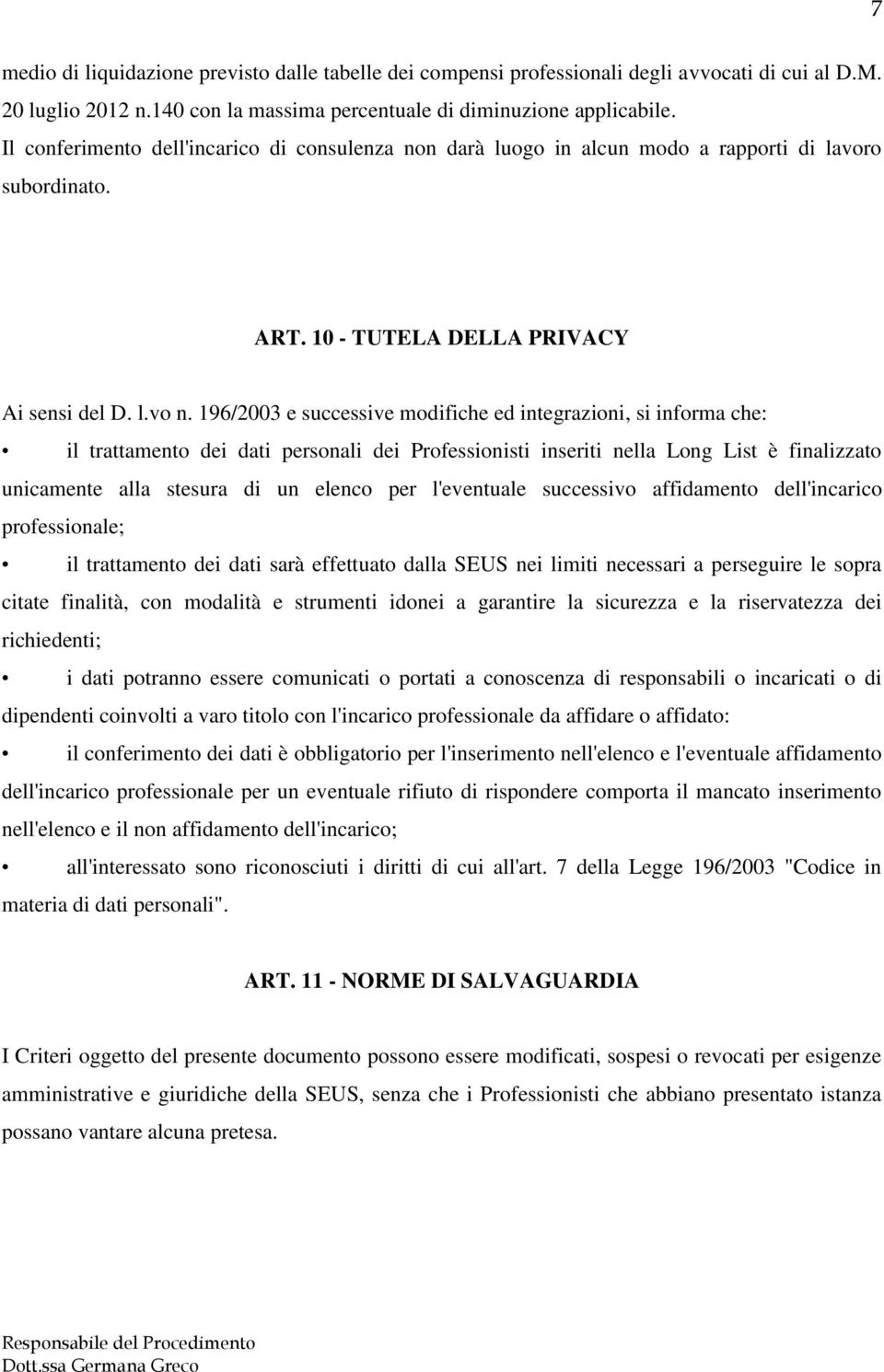 196/2003 e successive modifiche ed integrazioni, si informa che: il trattamento dei dati personali dei Professionisti inseriti nella Long List è finalizzato unicamente alla stesura di un elenco per