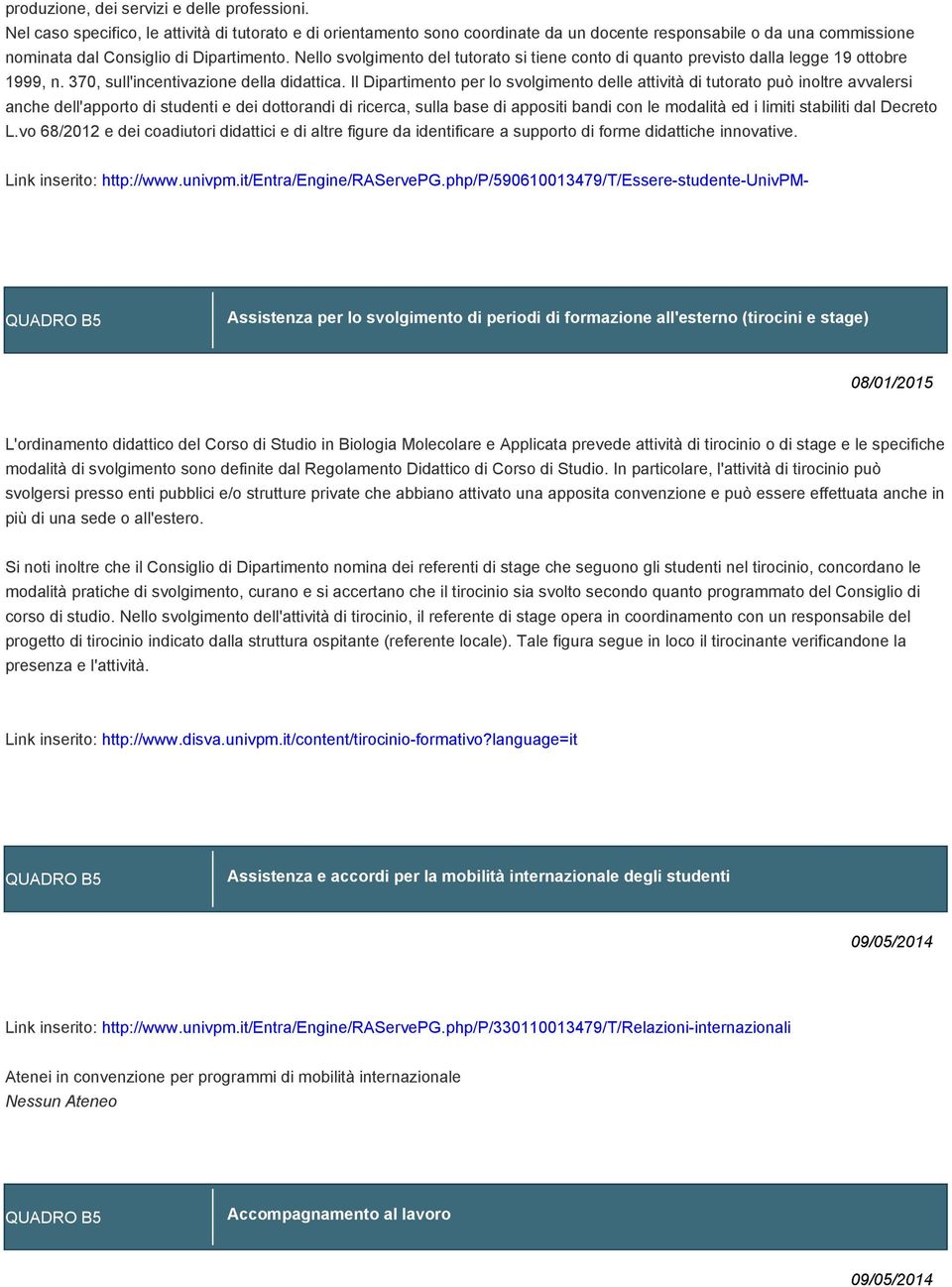 Nello svolgimento del tutorato si tiene conto di quanto previsto dalla legge 19 ottobre 1999, n. 370, sull'incentivazione della didattica.