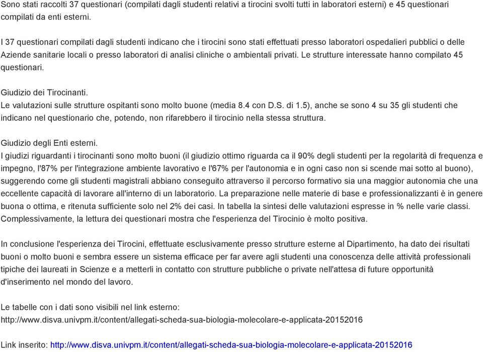 o ambientali privati. Le strutture interessate hanno compilato 45 questionari. Giudizio dei Tirocinanti. Le valutazioni sulle strutture ospitanti sono molto buone (media 8.4 con D.S. di 1.