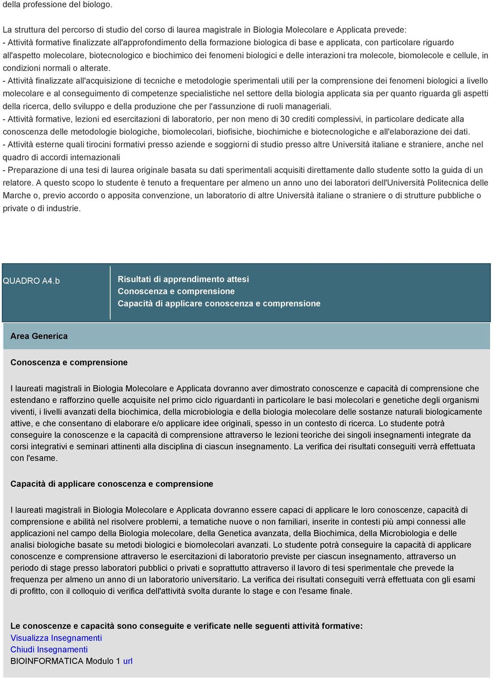 e applicata, con particolare riguardo all'aspetto molecolare, biotecnologico e biochimico dei fenomeni biologici e delle interazioni tra molecole, biomolecole e cellule, in condizioni normali o