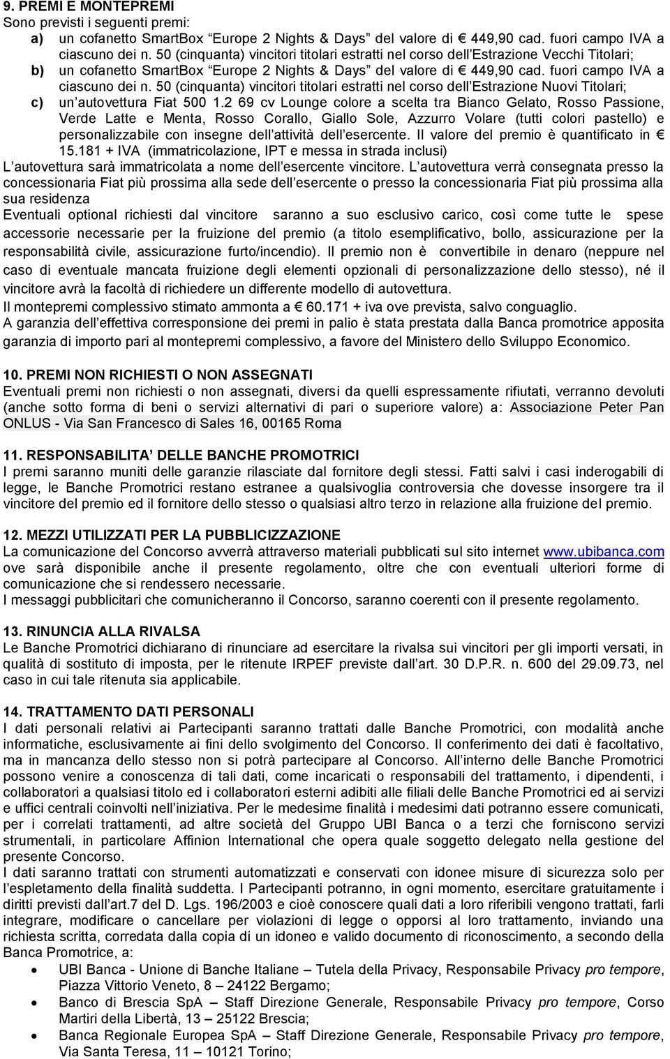 50 (cinquanta) vincitori titolari estratti nel corso dell Estrazione Nuovi Titolari; c) un autovettura Fiat 500 1.