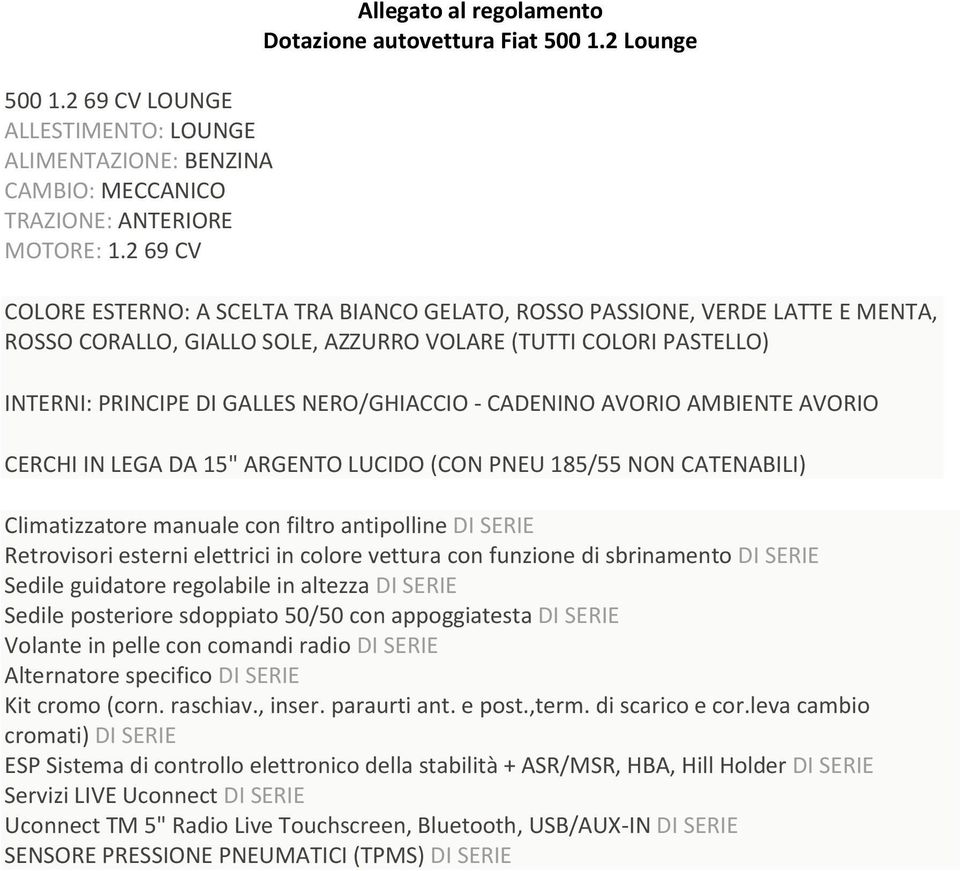 - CADENINO AVORIO AMBIENTE AVORIO CERCHI IN LEGA DA 15" ARGENTO LUCIDO (CON PNEU 185/55 NON CATENABILI) Climatizzatore manuale con filtro antipolline DI SERIE Retrovisori esterni elettrici in colore