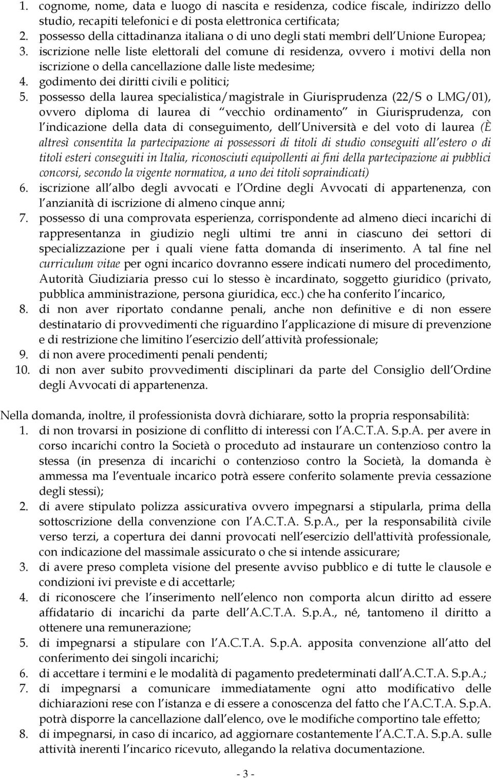 iscrizione nelle liste elettorali del comune di residenza, ovvero i motivi della non iscrizione o della cancellazione dalle liste medesime; 4. godimento dei diritti civili e politici; 5.