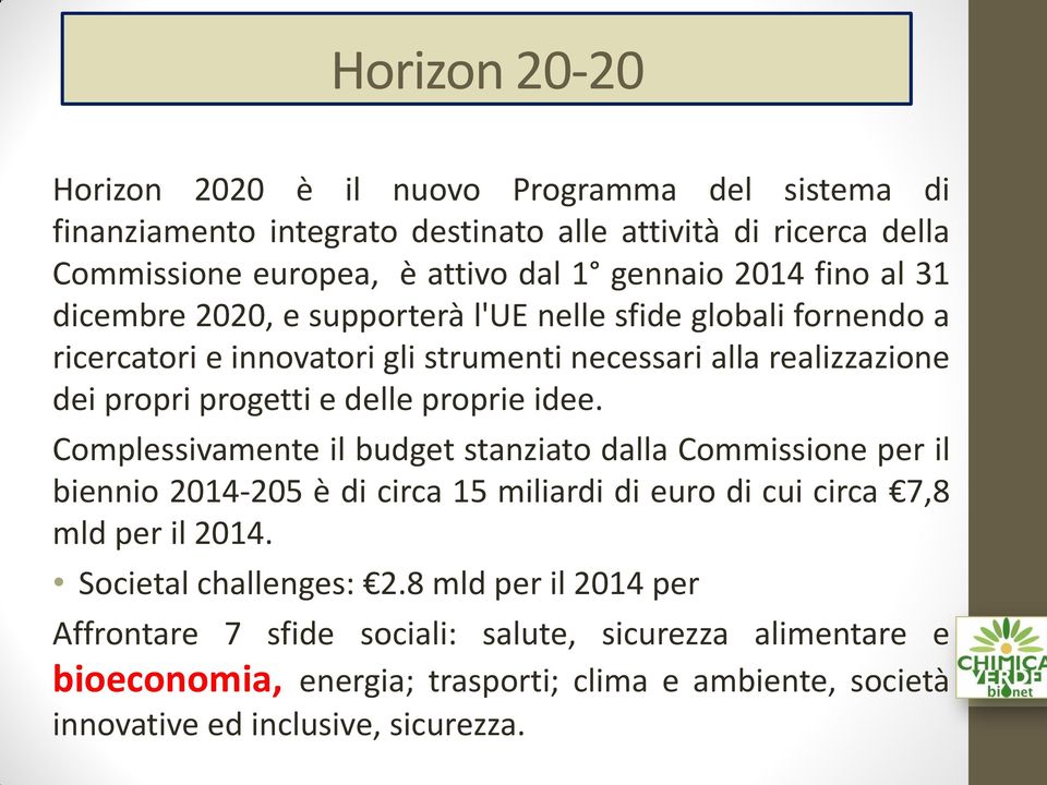 proprie idee. Complessivamente il budget stanziato dalla Commissione per il biennio 2014-205 è di circa 15 miliardi di euro di cui circa 7,8 mld per il 2014.