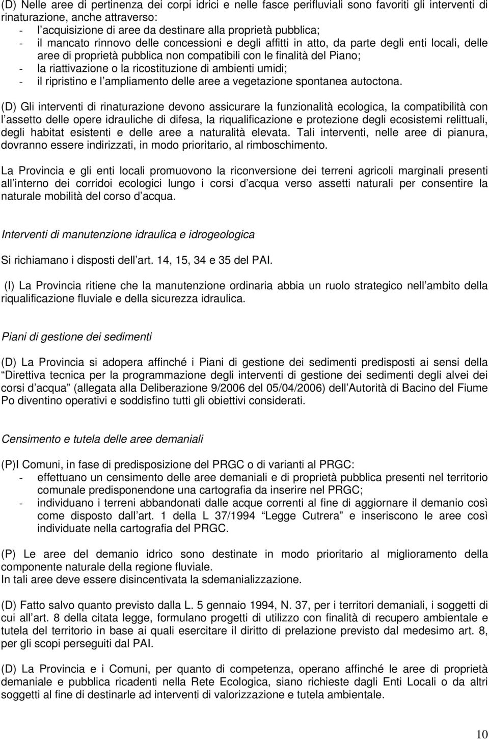 la ricostituzione di ambienti umidi; - il ripristino e l ampliamento delle aree a vegetazione spontanea autoctona.