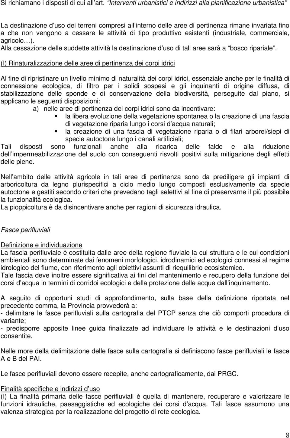 attività di tipo produttivo esistenti (industriale, commerciale, agricolo ). Alla cessazione delle suddette attività la destinazione d uso di tali aree sarà a bosco ripariale.