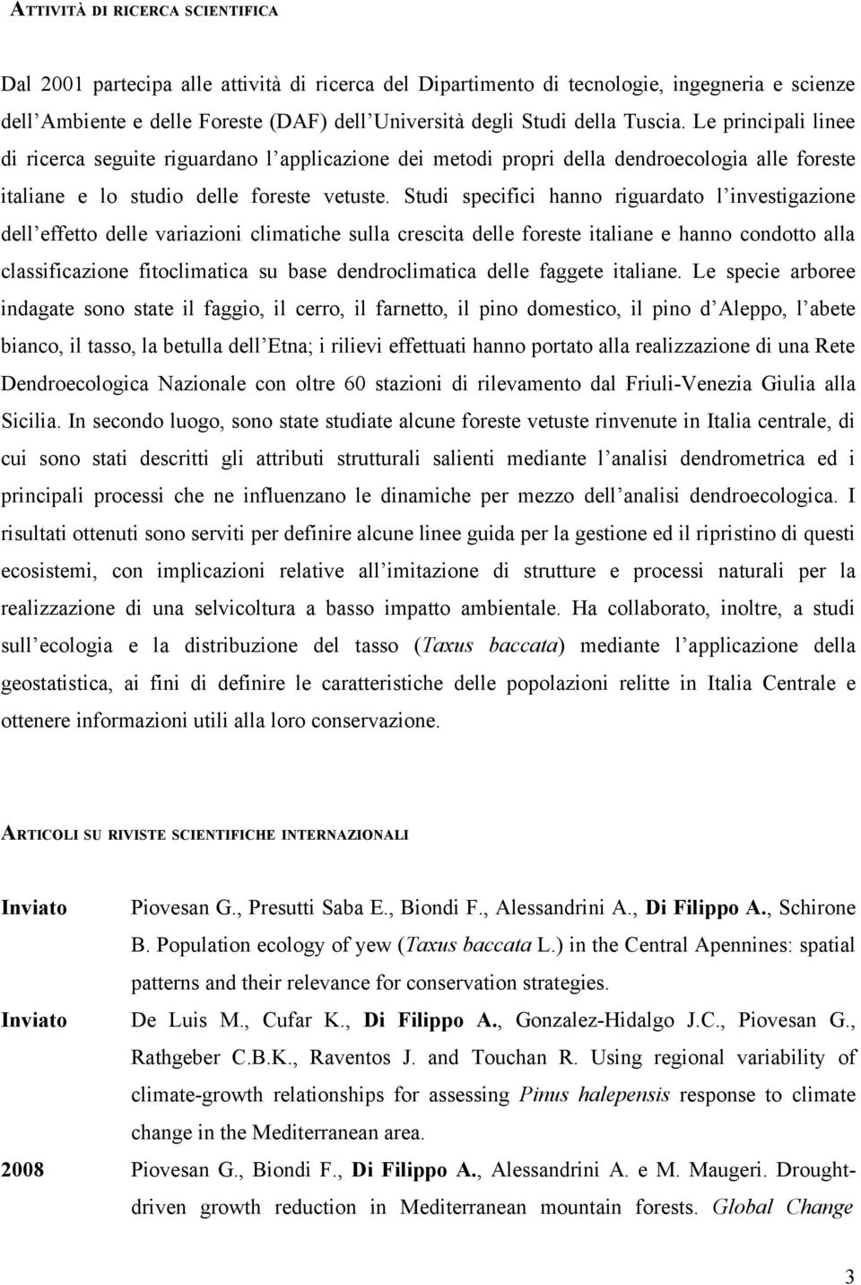 Studi specifici hanno riguardato l investigazione dell effetto delle variazioni climatiche sulla crescita delle foreste italiane e hanno condotto alla classificazione fitoclimatica su base