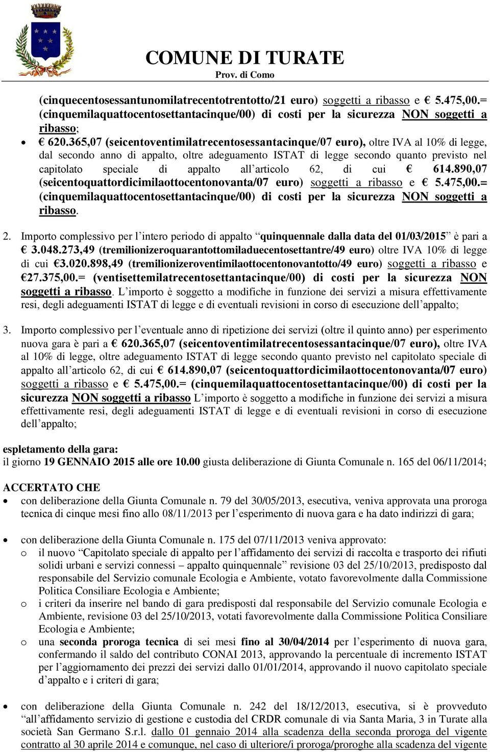 appalto all articolo 62, di cui 614.890,07 (seicentoquattordicimilaottocentonovanta/07 euro) soggetti a ribasso e 5.475,00.