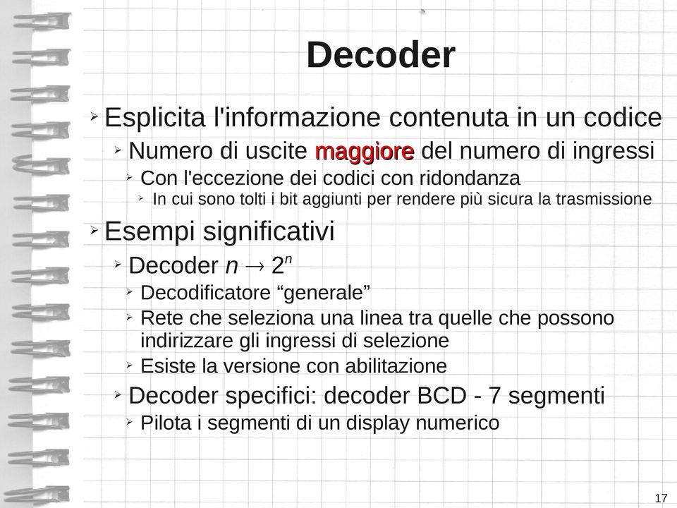 Decoder n 2n Decodificatore generale Rete che seleziona una linea tra quelle che possono indirizzare gli ingressi di