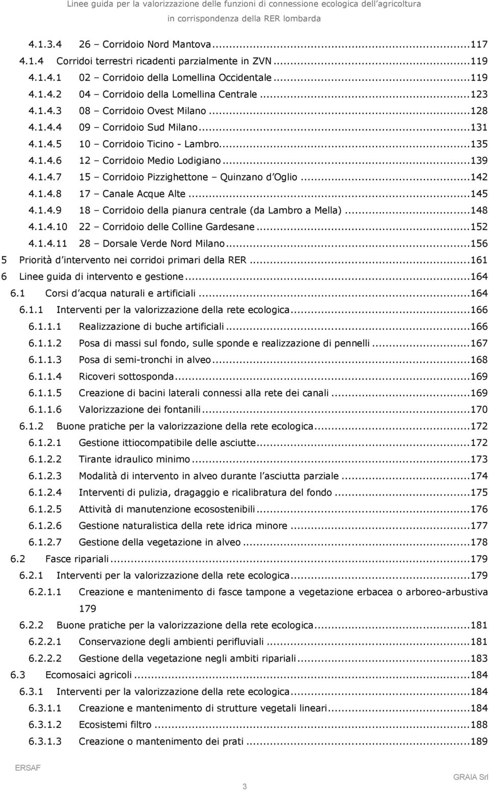 ..142 4.1.4.8 17 Canale Acque Alte...145 4.1.4.9 18 Corridoio della pianura centrale (da Lambro a Mella)...148 4.1.4.10 22 Corridoio delle Colline Gardesane...152 4.1.4.11 28 Dorsale Verde Nord Milano.