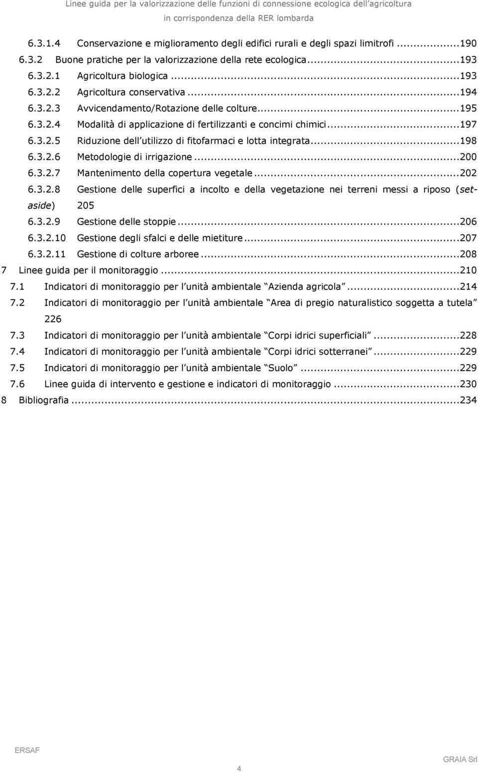 ..198 6.3.2.6 Metodologie di irrigazione...200 6.3.2.7 Mantenimento della copertura vegetale...202 6.3.2.8 Gestione delle superfici a incolto e della vegetazione nei terreni messi a riposo (setaside) 205 6.