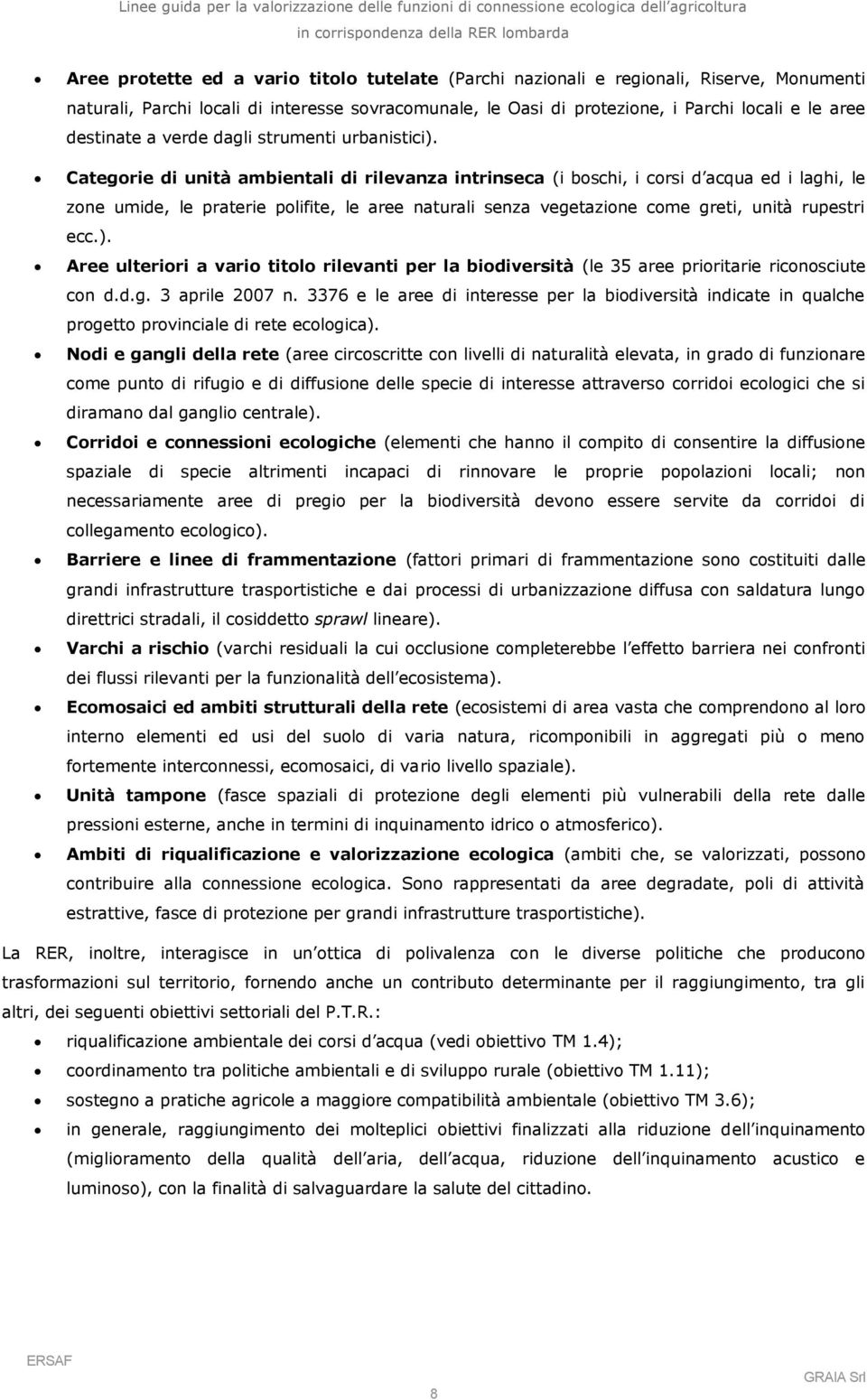 Categorie di unità ambientali di rilevanza intrinseca (i boschi, i corsi d acqua ed i laghi, le zone umide, le praterie polifite, le aree naturali senza vegetazione come greti, unità rupestri ecc.).