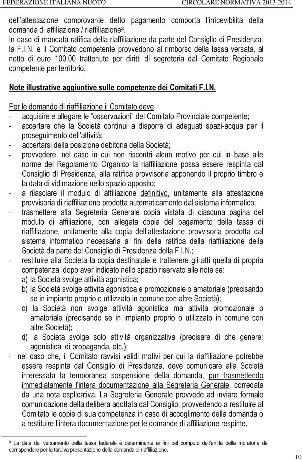 e il Comitato competente provvedono al rimborso della tassa versata, al netto di euro 100,00 trattenute per diritti di segreteria dal Comitato Regionale competente per territorio.