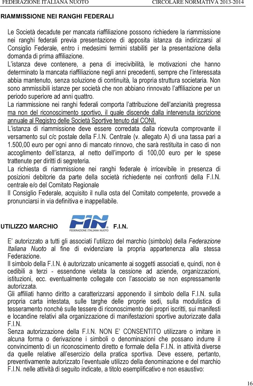 L istanza deve contenere, a pena di irrecivibilità, le motivazioni che hanno determinato la mancata riaffiliazione negli anni precedenti, sempre che l interessata abbia mantenuto, senza soluzione di