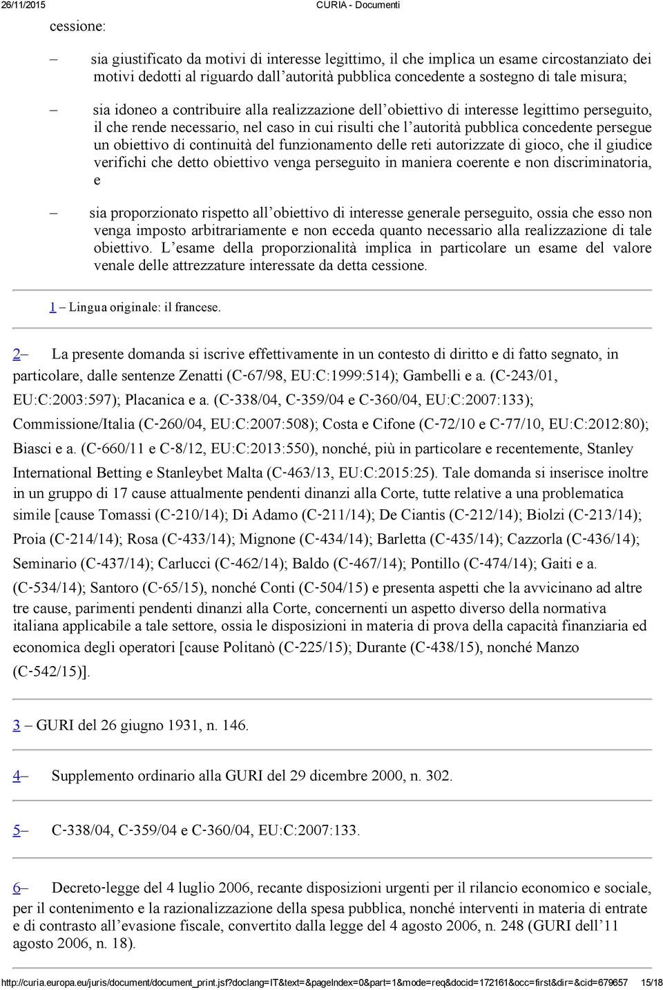 continuità del funzionamento delle reti autorizzate di gioco, che il giudice verifichi che detto obiettivo venga perseguito in maniera coerente e non discriminatoria, e sia proporzionato rispetto all