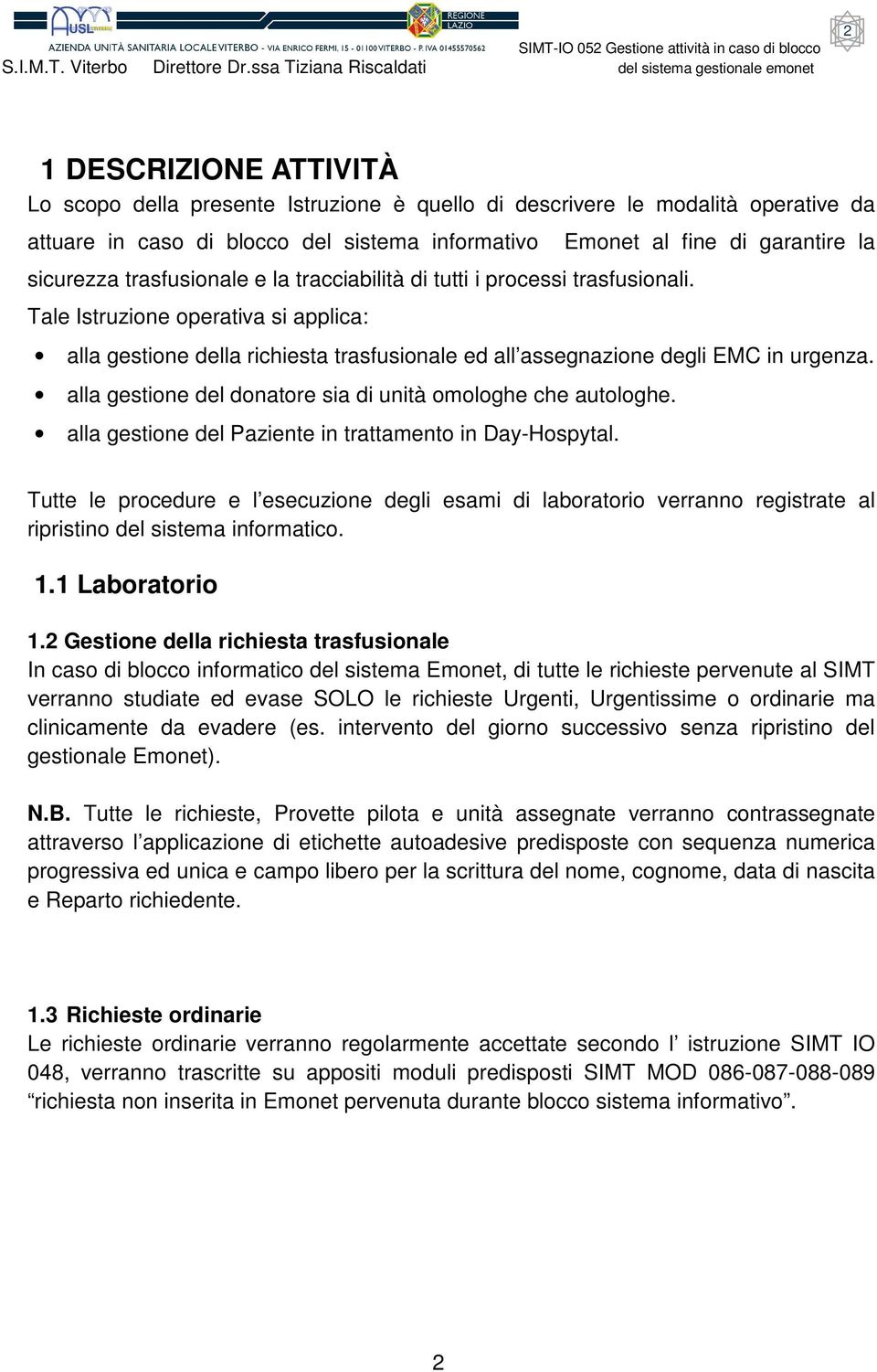 Tale Istruzione operativa si applica: Emonet al fine di garantire la alla gestione della richiesta trasfusionale ed all assegnazione degli EMC in urgenza.