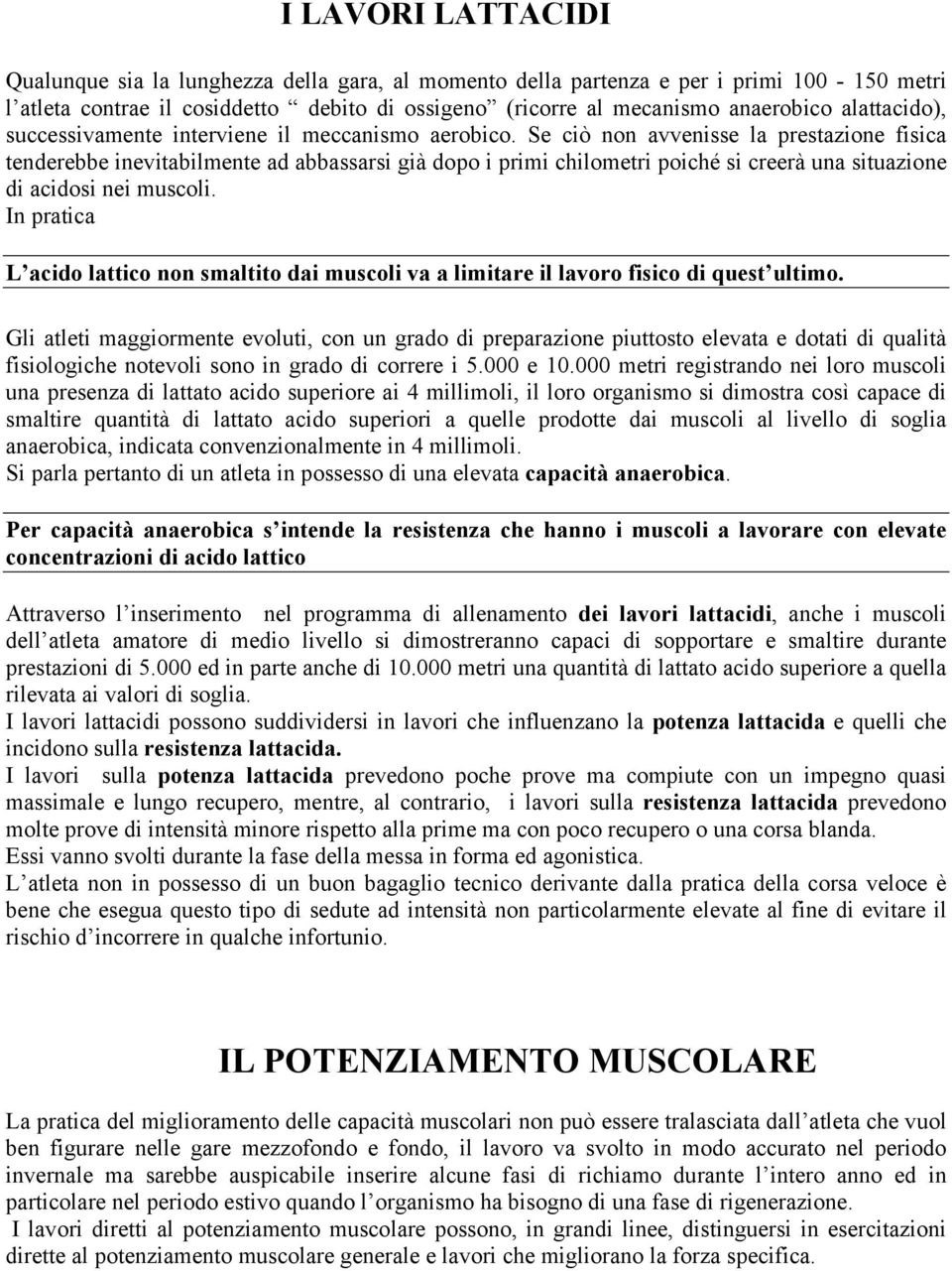 Se ciò non avvenisse la prestazione fisica tenderebbe inevitabilmente ad abbassarsi già dopo i primi chilometri poiché si creerà una situazione di acidosi nei muscoli.