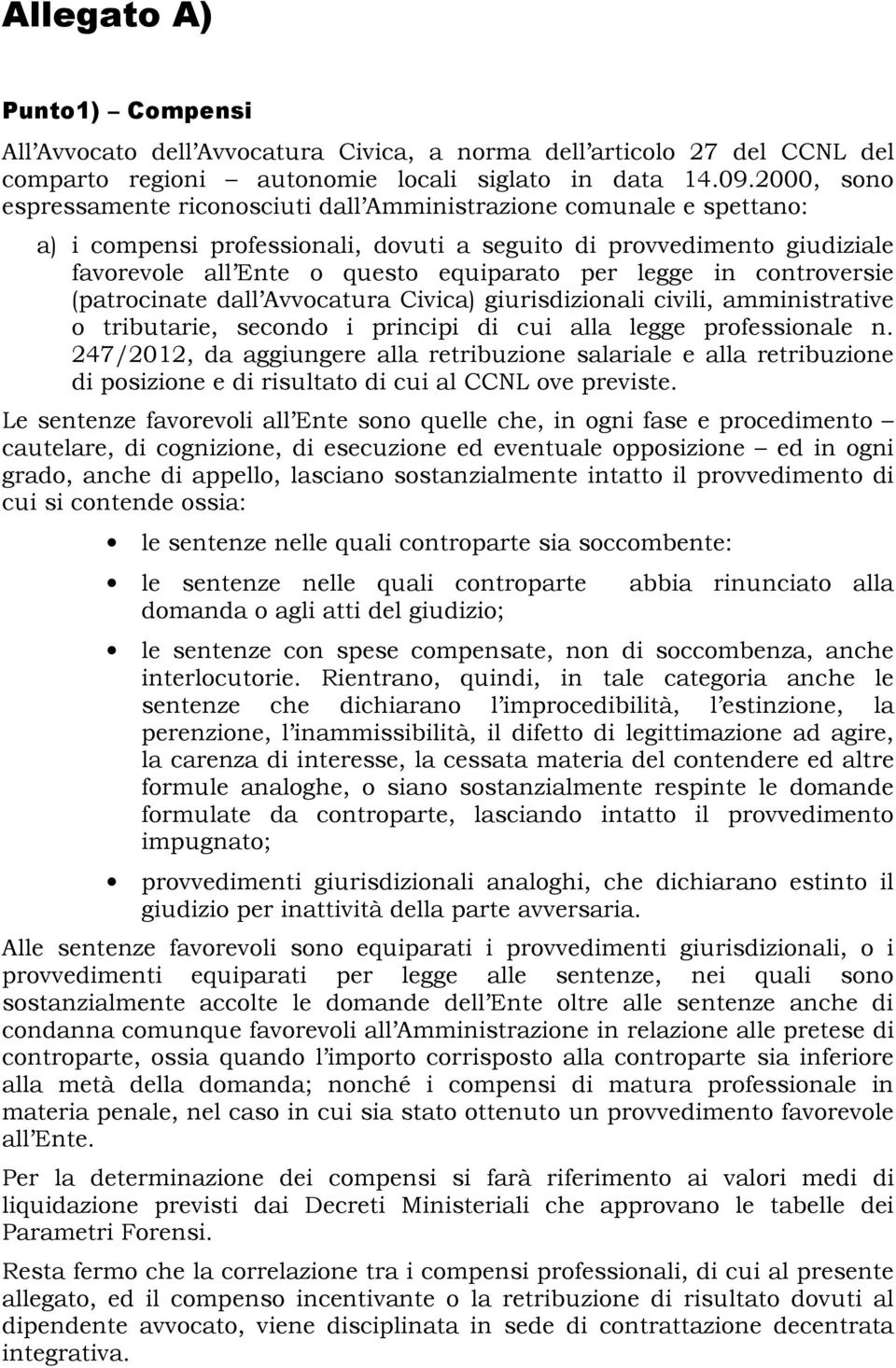 legge in controversie (patrocinate dall Avvocatura Civica) giurisdizionali civili, amministrative o tributarie, secondo i principi di cui alla legge professionale n.