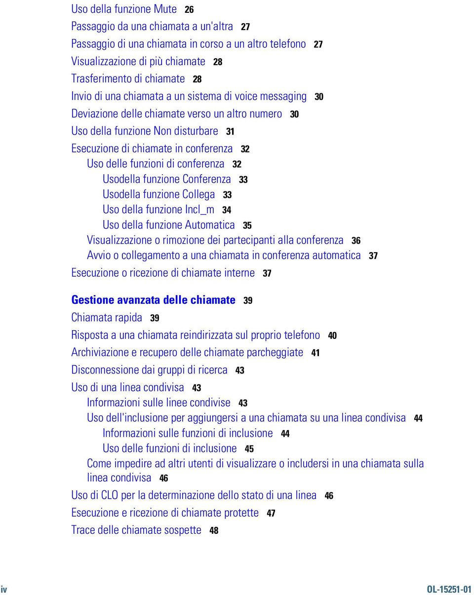 conferenza 32 Usodella funzione Conferenza 33 Usodella funzione Collega 33 Uso della funzione Incl_m 34 Uso della funzione Automatica 35 Visualizzazione o rimozione dei partecipanti alla conferenza