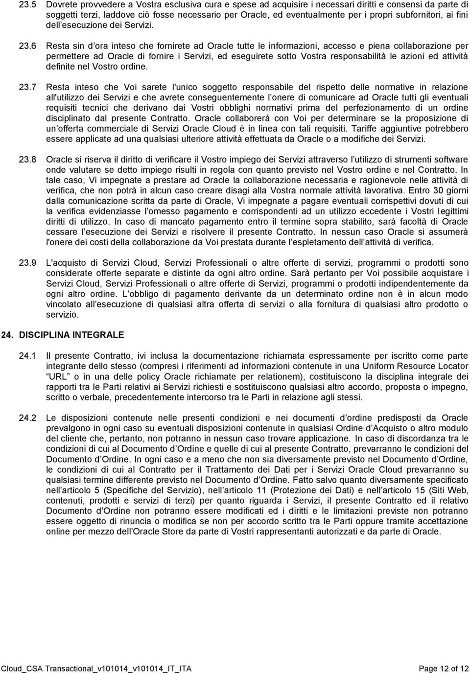 6 Resta sin d ora inteso che fornirete ad Oracle tutte le informazioni, accesso e piena collaborazione per permettere ad Oracle di fornire i Servizi, ed eseguirete sotto Vostra responsabilità le