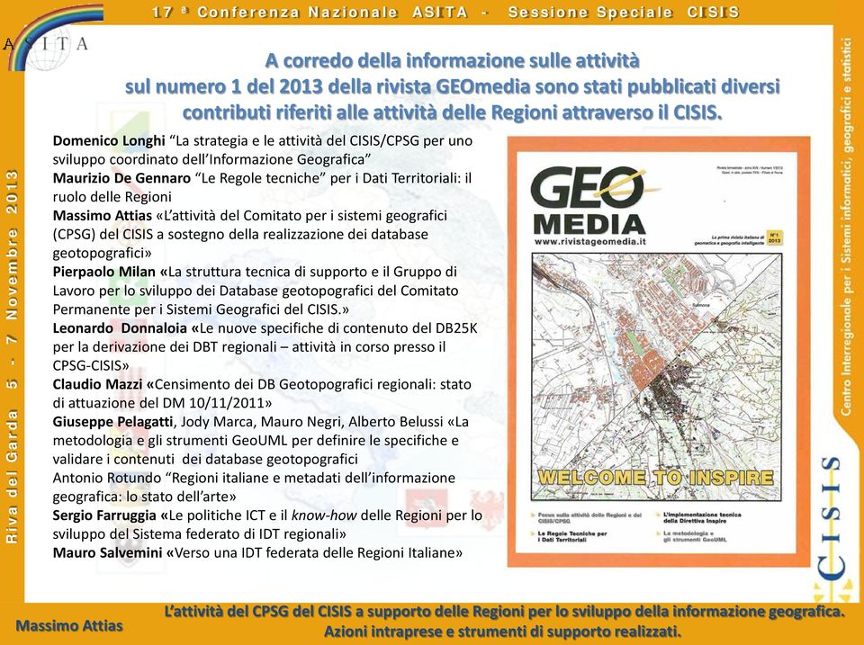 Regioni «L attività del Comitato per i sistemi geografici (CPSG) del CISIS a sostegno della realizzazione dei database geotopografici» Pierpaolo Milan «La struttura tecnica di supporto e il Gruppo di